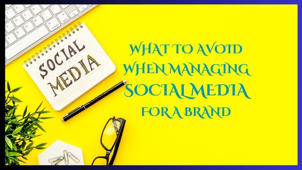 What To Avoid When Managing Social Media For A Brand