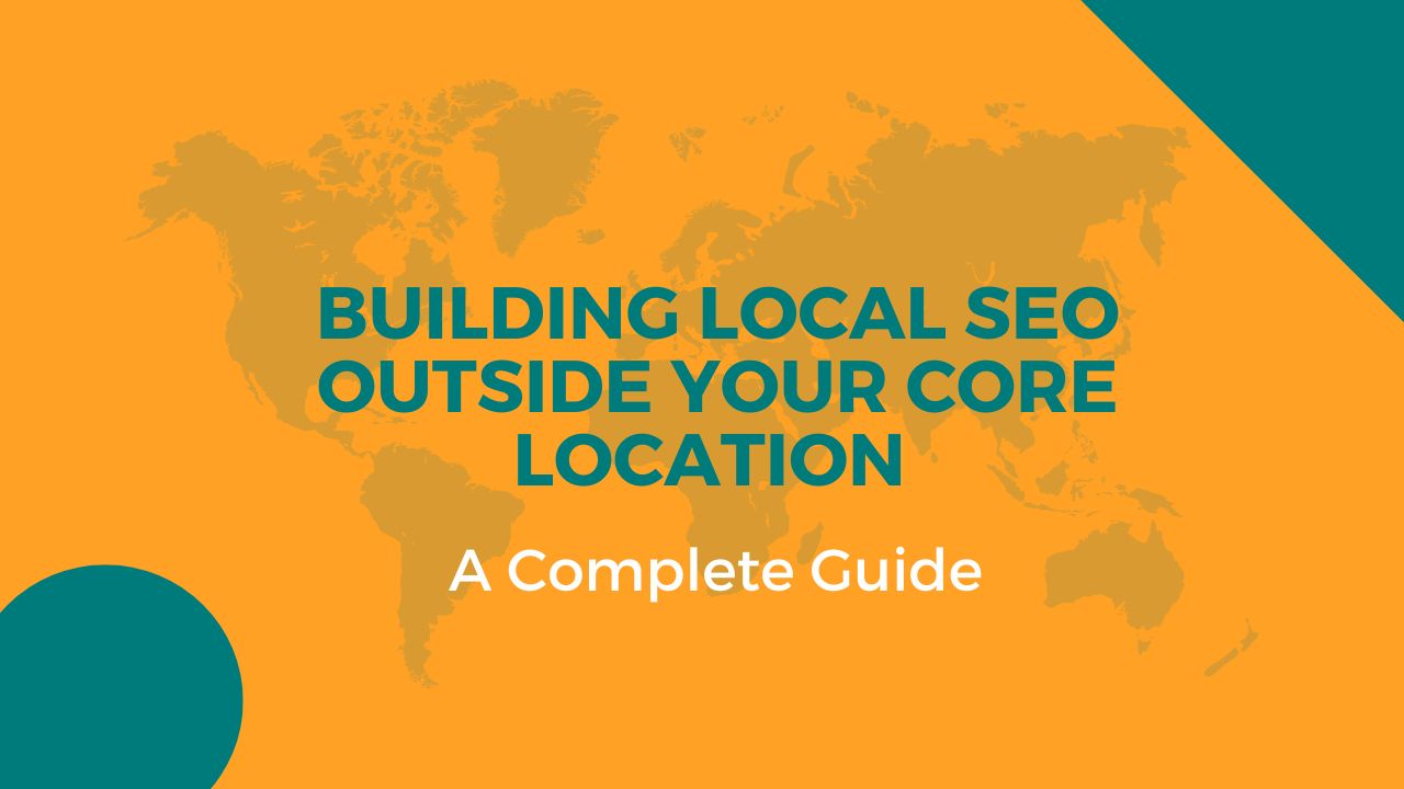 Building Local SEO Outside Your Core Location