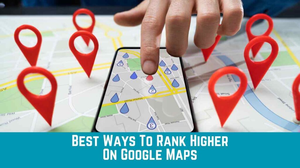 Best Ways To Rank Higher On Google Maps: 10 Best Ways To Rank Higher