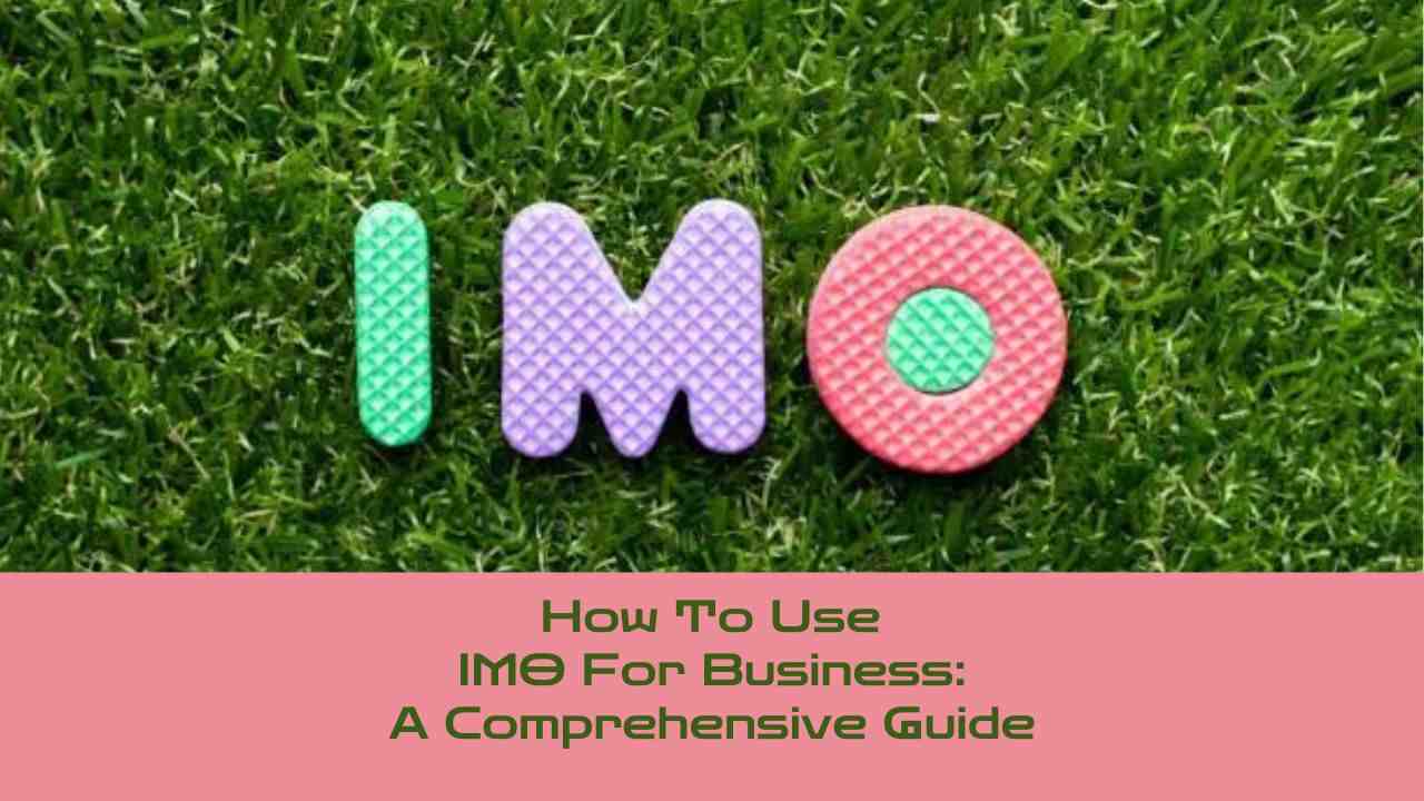 How To Use IMO For Business: A Comprehensive Guide