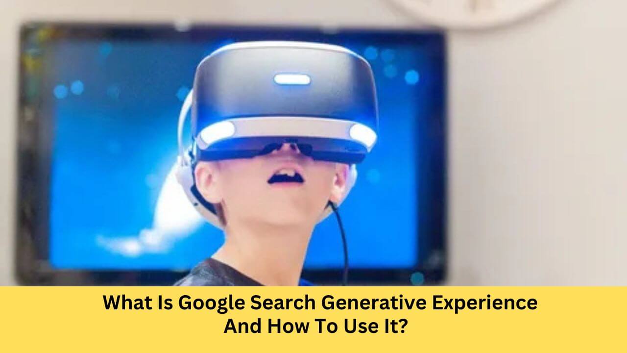 What Is Google Search Generative Experience And How To Use It?