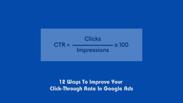 12 Ways To Improve Your Click-Through Rate In Google Ads